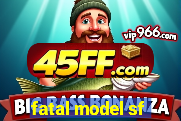 fatal model sf
